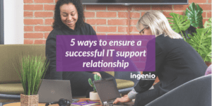 5 ways to ensure a successful IT support relationship