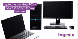 Laptop vs desktop PC’s – which is better for my business